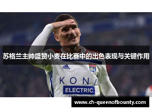 苏格兰主帅盛赞小麦在比赛中的出色表现与关键作用 苏格兰主帅盛赞小麦在比赛中的出色表现与关键作用