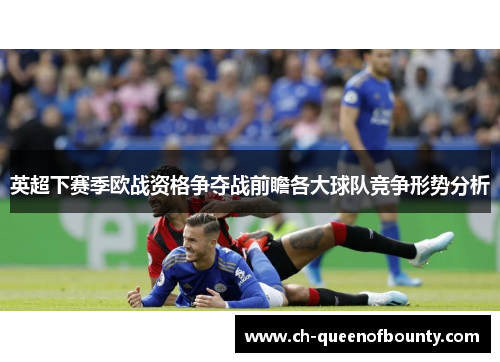 英超下赛季欧战资格争夺战前瞻各大球队竞争形势分析