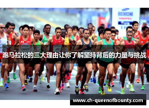 跑马拉松的三大理由让你了解坚持背后的力量与挑战